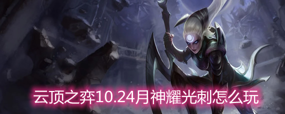 云顶之弈10.24月神耀光刺怎么玩 月神耀光刺玩法阵容详解