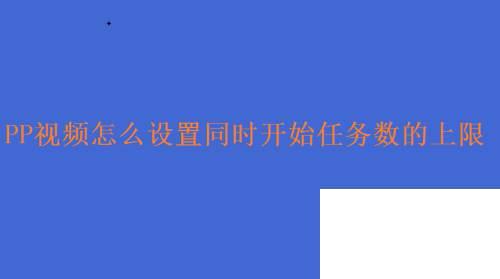 PP视频怎么设置同时开始任务数的上限