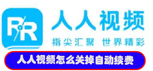 人人视频如何关闭自动续费  人人视频关闭自动续费教程