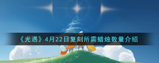 《光遇》4月22日复刻所需蜡烛数量介绍