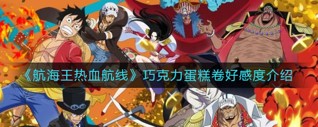 《航海王热血航线》巧克力蛋糕卷好感度介绍