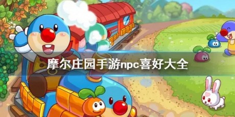 摩尔庄园手游NPC喜好是什么 摩尔庄园手游NPC送礼