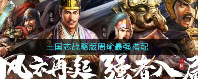 三国志战略版周瑜最强搭配
