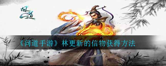 《问道手游》林更新的信物获得方法