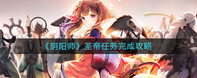 《阴阳师》圣帝任务完成攻略