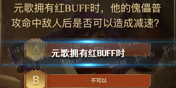 元歌拥有红buff时,他的傀儡普攻是否可以造成减速 王者荣耀冲榜答题